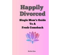 Happily Divorced: Single Mom’s Guide to a Fresh Comeback