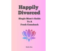 Happily Divorced: Single Mom’s Guide to a Fresh Comeback