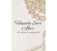 Happily Ever After… If I Survive the Seating Chart: A funny journal for the bride to be