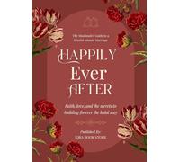 Happily Ever After: The Muslimah's Guide to a Blissful Islamic Marriage - Faith, love, and the secrets to building forever the halal way
