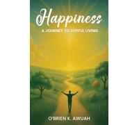 Happiness: A Journey To Joyful Living