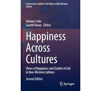 Happiness Across Cultures: Views of Happiness and Quality of Life in Non-Western Cultures: 6 (Science Across Cultures: The History of Non-Western Science)