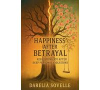 Happiness After Betrayal: Rebuilding Joy After Deep Personal Violations