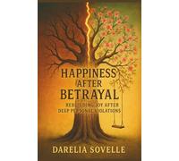 Happiness After Betrayal: Rebuilding Joy After Deep Personal Violations
