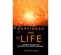 Happiness and Life: A Journey Through Life in Pursuit of Authentic Happiness