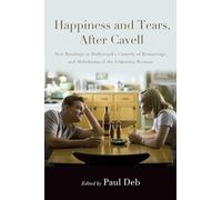 Happiness and Tears, After Cavell: New Readings in Hollywood's Comedy of Remarriage and Melodrama of the Unknown Woman (SUNY series, Horizons of Cinema)