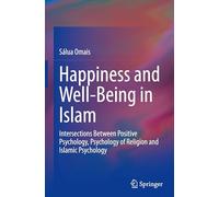 Happiness and Well-Being in Islam: Intersections Between Positive Psychology, Psychology of Religion and Islamic Psychology