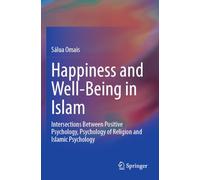 Happiness and Well-Being in Islam: Intersections Between Positive Psychology, Psychology of Religion and Islamic Psychology