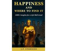 Happiness and Where to Find It: 1000+ Insights for a Life Well Lived