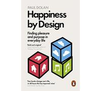 Happiness By Design: Finding Pleasure and Purpose in Everyday Life