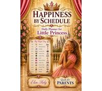Happiness by Schedule: Daily Planner for Little Princess. A Guide for Loving Parents