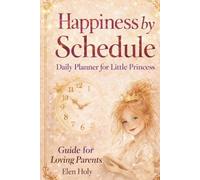 Happiness by Schedule: Daily Planner for Little Princess. A Guide for Loving Parents