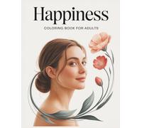 Happiness Coloring Book for Adults: A Calming Coloring Book for Relaxation, Inner Peace, and Feeling Good in the Present Moment