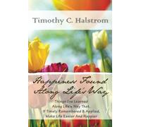 Happiness Found Along Life's Way: Things I've learned along life's way that, if timely remembered & applied, make life easier and happier.