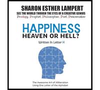 Happiness: HEAVEN OR HELL? - Written in Letter H: The Awesome Art of Alliteration Using One Letter of the Alphabet - 5 STAR REVIEWS!