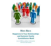 Happiness in Your Relationships and Systemic Family Constellation Work: Live a fulfilling partner relationship with love and respect