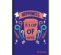 HAPPINESS IS A CUP OF COFFEE: Notebook for Coffee Lovers