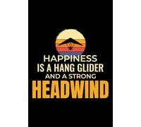 Happiness is a Hang Glider and a Strong Wind: Hang Gliding Air Sports Journal Notebook for Writing