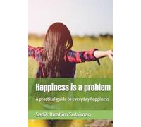 Happiness is a problem: A practical guide to everyday happiness