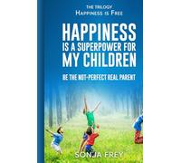 Happiness is a Superpower for My Children: Be the Not-Perfect Real Parent (Happiness is Free)
