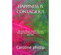 HAPPINESS IS CONTAGIOUS: Why the People Around You Can Change Your Mood, Your Mind, and your life. (Happiness is Contagious, The Freedom to Let Go, The Sound of Hope, Love Your Body)