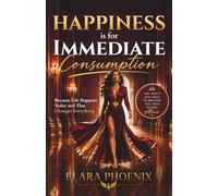 Happiness Is for Immediate Consumption: Because Life Happens Today - and That Changes Everything