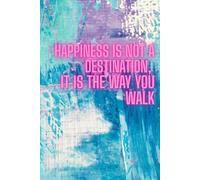 Happiness Is Not A Destination, It Is The Way You Walk: Inspirational Journal - Notebook to Write In