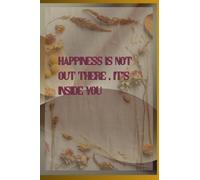 Happiness Is Not Out There , It's Inside You: Diary with 10 motivational chapters, 30 days of reflection, Unique companion for emotional growth, For positive lifestyle