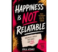 Happiness Is NOT Relatable: Healing In A World That Bonds Over Pain