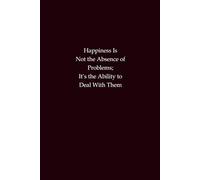 Happiness Is Not the Absence of Problems; It’s the Ability to Deal With Them: A motivational notebook for resilience, positivity, and growth