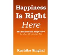 Happiness Is Right Here: The Reinvention Playbook™ for When Life No Longer Fits