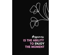 Happiness Is The Ability To Enjoy The Moment: Inspirational And Motivational Notebook To Write In for Men - Women