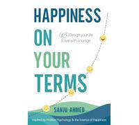 Happiness on Your Terms: Redesign Your Life & Live with Courage
