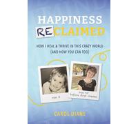 Happiness Reclaimed: How I Heal & Thrive in This Crazy World (And How You Can Too)