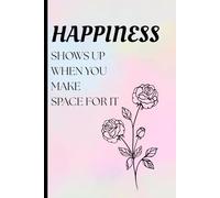 Happiness shows up when you make space for it: Positive Gift Notebook Journal for Friends and Family