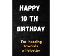 HAPPY 10 th birthday I'm heading towards a life better: Notebook/Diary Gift/Journal, 110 Blank pages 6x9 inches , Matte finish decorated cover