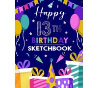 Happy 13th Birthday Sketchbook: A Happy Birthday 13 Years Old Sketchbook for Kids / Doodling Sketching, Greeting Card Alternative 13 Year Old Birthday Present for Boys, Girls! 8.5"x11" 100 Pages