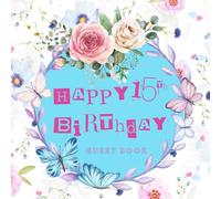 Happy 15th Birthday Guest Book: Birthday Party Sign Book for 50 Guests with Beautiful Floral Cover - Inner Pages with Space to Write Best Wishes and ... For Family And Friends (8.5 x 8.5 in)
