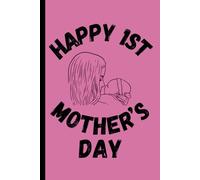 HAPPY 1ST MOTHER'S DAY NOTEBOOK