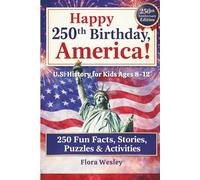 Happy 250th Birthday, America!: 250 Fun Facts, Stories, Puzzles & Activities About U.S. History for Kids Ages 8-12 (1776-2026 Anniversary Edition)