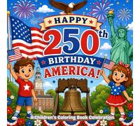 Happy 250th Birthday America!: A Commemorative America 250 Coloring Book for Kids and Families: Celebrate 250 Years of American History, Landmarks, Symbols, and Traditions