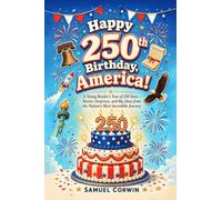 Happy 250th Birthday, America!: A Young Reader's Tour of 250 Years - Stories, Surprises, and Big Ideas from the Nation's Most Incredible Journey