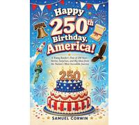 Happy 250th Birthday, America!: A Young Reader's Tour of 250 Years - Stories, Surprises, and Big Ideas from the Nation's Most Incredible Journey
