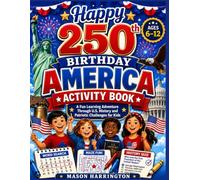Happy 250th Birthday America Activity Book: A Fun Learning Adventure Through U.S. History and Patriotic Challenges for Kids
