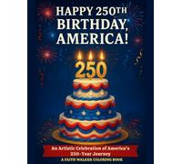 Happy 250th Birthday America Coloring Book: An Artistic Celebration of Americas 250 Year Journey: A Commemorative Learning Coloring Book Honoring 250 ... faith, freedom, and enduring values.)