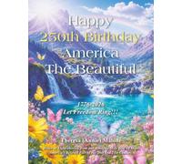 Happy 250'th Birthday America The Beautiful: Commemorating the Anniversary of the United Staes of America 1776-2026 Let Freedom Ring!!! We Shall Love You Always and Forever Amen!