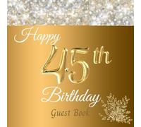 Happy 45th Birthday Guest Book: Birthday Reception Register. Elegant Personalised Birthday Gift/Keepsake Memory Book with Gift Log and Photo Pages. ... on Festive Gold Cover. 8.25x8.25 inches.
