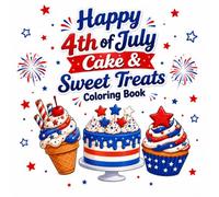 Happy 4th of July Cake & Sweet Treats Coloring Book: Bold and Easy 4th of July Coloring Pages for Kids and Toddlers Featuring Cakes, Cupcakes, Ice ... American Flags, and Patriotic Sweet Treats