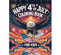 Happy 4th Of July Coloring Book For Kids: Fun Patriotic Coloring Pages with Fireworks, American Flags, Eagles, and More | Independence Day Activity Book for Kids Boys & Girls