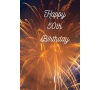 Happy 50th Birthday A Basic Notebook With A Firework Celebrations Cover: Jotter Journal For Home School Office Work Homework Schoolwork Gardening Notes Or Anything Useful Lovely Gift